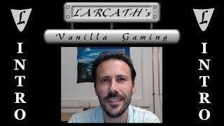 Larcath's Vanilla Gaming - Channel Intro