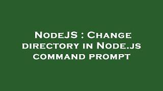 NodeJS : Change directory in Node.js command prompt