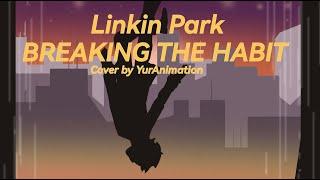 Breaking The Habit - Cover by YurAnimation | Linkin Park Week 2023 - №1