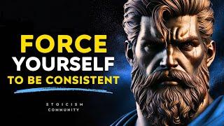 Force Yourself To Be Consistent - Stoic Philosophy Stoicism Community