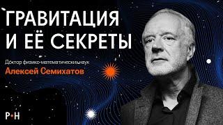 КАК ГРАВИТАЦИЯ ОРГАНИЗОВАЛА ВСЕ НА СВЕТЕ  / Алексей  Семихатов