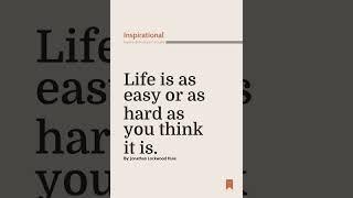 Life Is As Easy Or As Hard As You Thin... | Inspirational Quote By The Author Jonathan Lockwood Huie