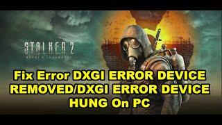 Fix S.T.A.L.K.E.R. 2 Heart of Chornobyl Error DXGI ERROR DEVICE REMOVED/DXGI ERROR DEVICE HUNG On PC