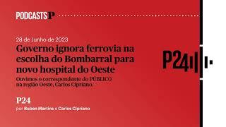 P24. Governo ignora ferrovia na escolha do Bombarral para novo hospital do Oeste