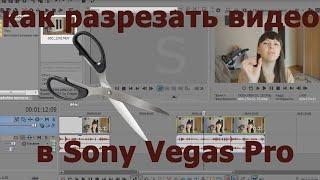 КАК РАЗРЕЗАТЬ ВИДЕО в программе Sony Vegas Pro. Редактор видео Sony Vegas Pro