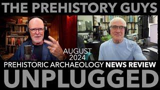 PREHISTORIC ARCHAEOLOGY NEWS REVIEW AUGUST 2024 - the Prehistory Guys