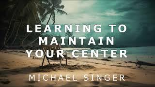 Michael Singer - Learning to Maintain Your Center