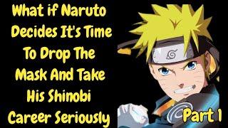 What if Naruto Decides It's TimeTo Drop The Mask And Take His Shinobi Career Seriously /Part 1