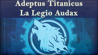 Lore Warhammer 40K - Adeptus Titanicus - Traitoris Perdita - La Legio Audax