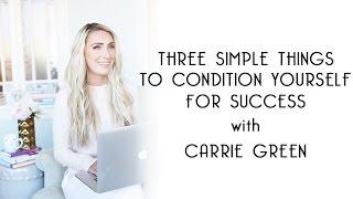 3 Simple Things To Condition Yourself for Success - Carrie Green