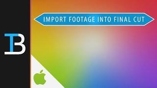 How to Import Footage Into Final Cut Pro X - Final Cut Tutorial for Beginners