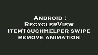 Android : RecyclerView ItemTouchHelper swipe remove animation