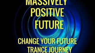 Guided Trance Journey: Change the Future--Massively Positive Future. Hypnosis