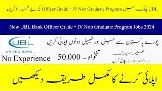 UBL Bank Officer Grade-IV Non Graduate Program Jobs 2024- New Career Opportunity In PK- How to Apply