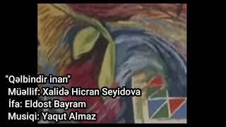 Qəlbindir inan. Söz: Xalidə Hicran Seyidova, İfa: Eldost Bayram, Bəstəkar: Yaqut Almaz.