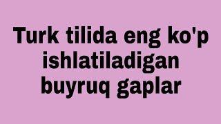 Turk tili\Turk tilida eng ko`p ishlatiladigan buyruq gaplar\Turkcha lug`at\Turkchani oson o`rganamiz