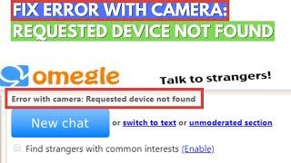 Error with camera requested device not found Omegle