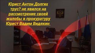 Юрист Антон Долгих трус? не явился на рассмотрение своей жалобы в прокуратуру Юрист Вадим Видякин