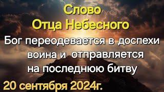 Слово Отца Небесного "Бог переодевается в доспехи воина и отправляется на последнюю битву" 20.09.24г