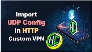 How to Import UDP Custom Config File in HTTP Custom VPN for Fast & Secure Browsing