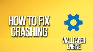 How To Fix Wallpaper Engine Crashing