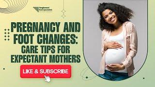 Pregnancy and Foot Changes: Care Tips for Expectant Mothers