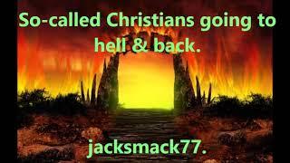 So-called Christians going to hell & back.