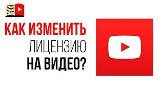 Как поменять лицензию Creative Commons на Стандартную лицензия YouTube на своём канале?