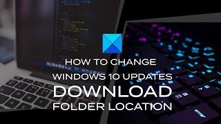 How to change Windows Updates download folder location