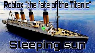 Roblox Titanic. Sleeping sun.