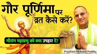 गौर पूर्णिमा पर व्रत कैसे करें? | गौरांग महाप्रभु को क्या उपहार दें? | Prashant Mukund Prabhu Iskcon