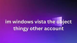 Im Windows Vista The Object Thingy Other Account