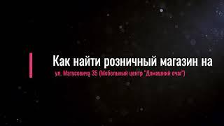 Как найти наш розничный магазин на ул  Матусевича 35