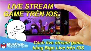 Cách live stream game bằng Bigo Live trên iOS