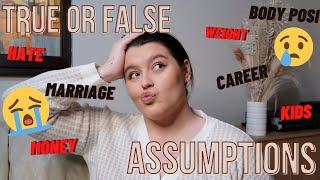 true or false assumptions... are you not embarrazzed?!