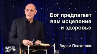 Вадим Плахотнюк  Бог предлагает вам исцеление и здоровье