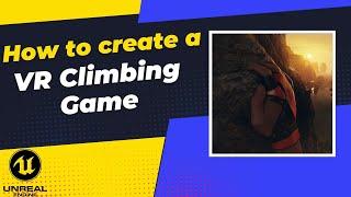 Unreal Engine VR Tutorial: Building an Exciting VR Climbing Game from Scratch