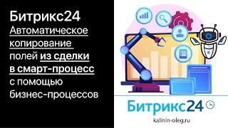 Автоматическое копирование полей из сделки в карточку смарт процесса в Битрикс24