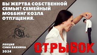 (отрывок) ВЫ ЖЕРТВА СОБСТВЕННОЙ СЕМЬИ? СЕМЕЙНЫЙ МОББИНГ КОЗЛА ОТПУЩЕНИЯ.