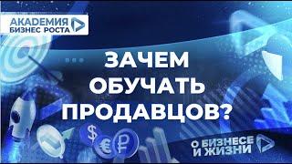 Зачем обучать продавцов? Академия Бизнес Роста