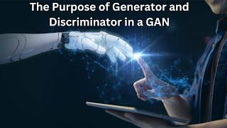 Understanding the Purpose of Generator and Discriminator in a GAN