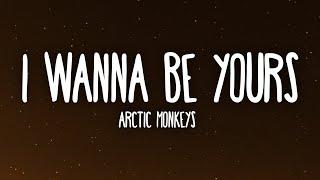 Arctic Monkeys - I Wanna Be Yours (Lyrics)