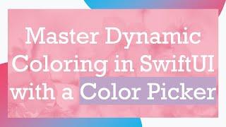 Master Dynamic Coloring in SwiftUI with a Color Picker