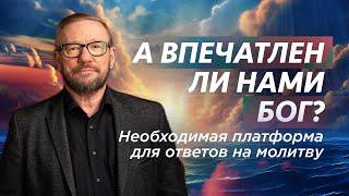 А впечатлён ли нами Бог? Необходимая платформа для ответов на молитву | Алексей Ледяев | 23.10.24