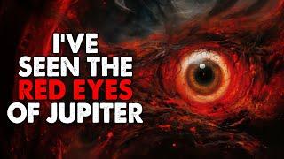 "I've seen the red eyes of Jupiter" Creepypasta