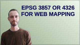 Gis: EPSG 3857 or 4326 for Web Mapping