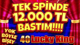  TEK SPİNDE 12000 TL BASTIM!!!!  SLOT OYUNU  40 LUCKY KING 