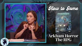 How to Play Arkham Horror: The Roleplaying Game - How to Game with Becca Scott