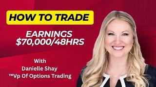 How To Trade Earnings Earn $70,000 In 48HRS With Danielle Shay