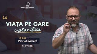 Petrică Mihenț | Viața pe care o planifici | 14-07-2024 | Biserica Sfânta Treime Oradea